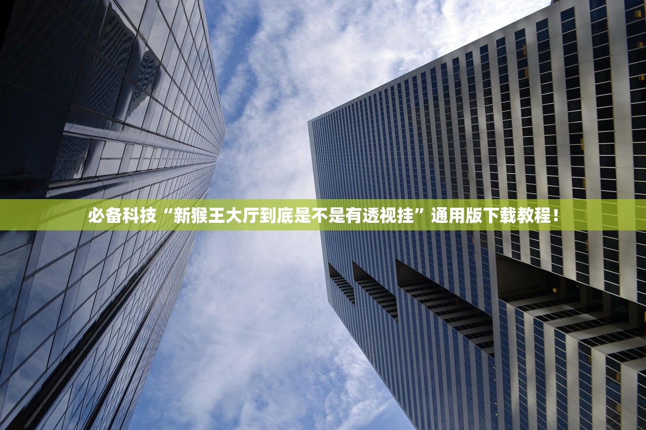必备科技“新猴王大厅到底是不是有透视挂”通用版下载教程！