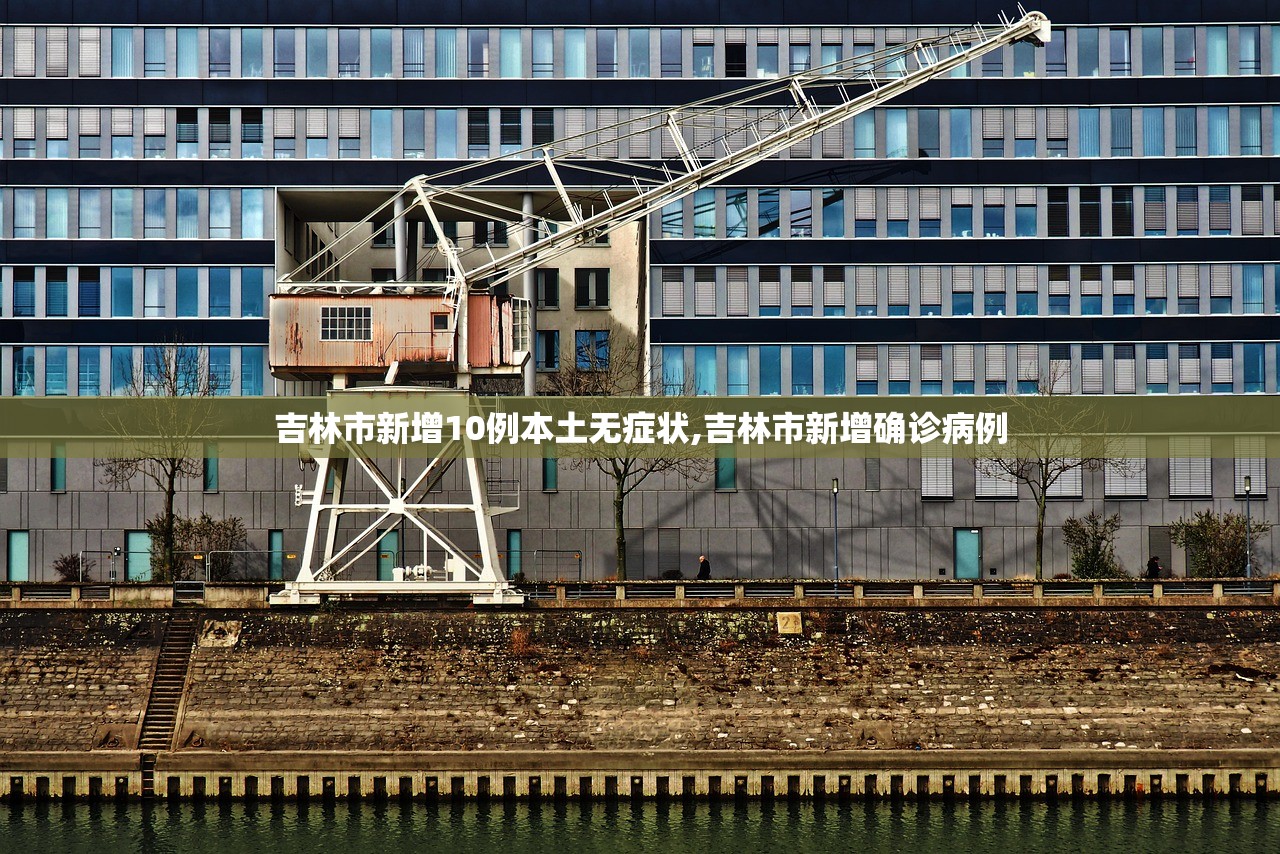 吉林市新增10例本土无症状,吉林市新增确诊病例 吉林市新增10例本土无症状,吉林市新增确诊病例
