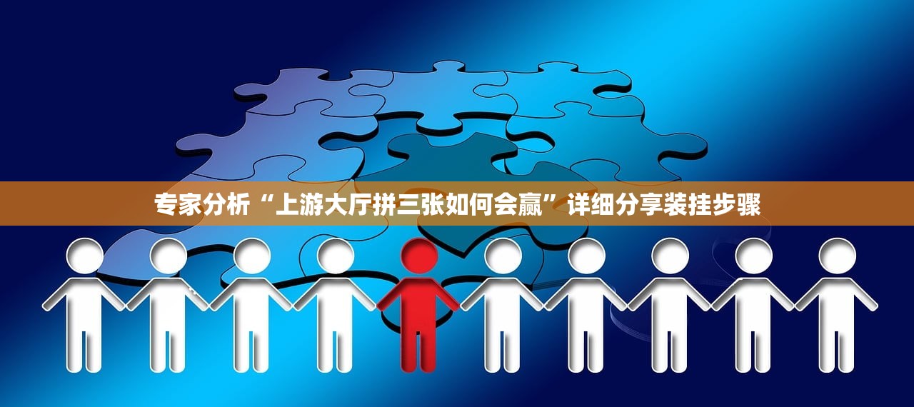 专家分析“上游大厅拼三张如何会赢”详细分享装挂步骤