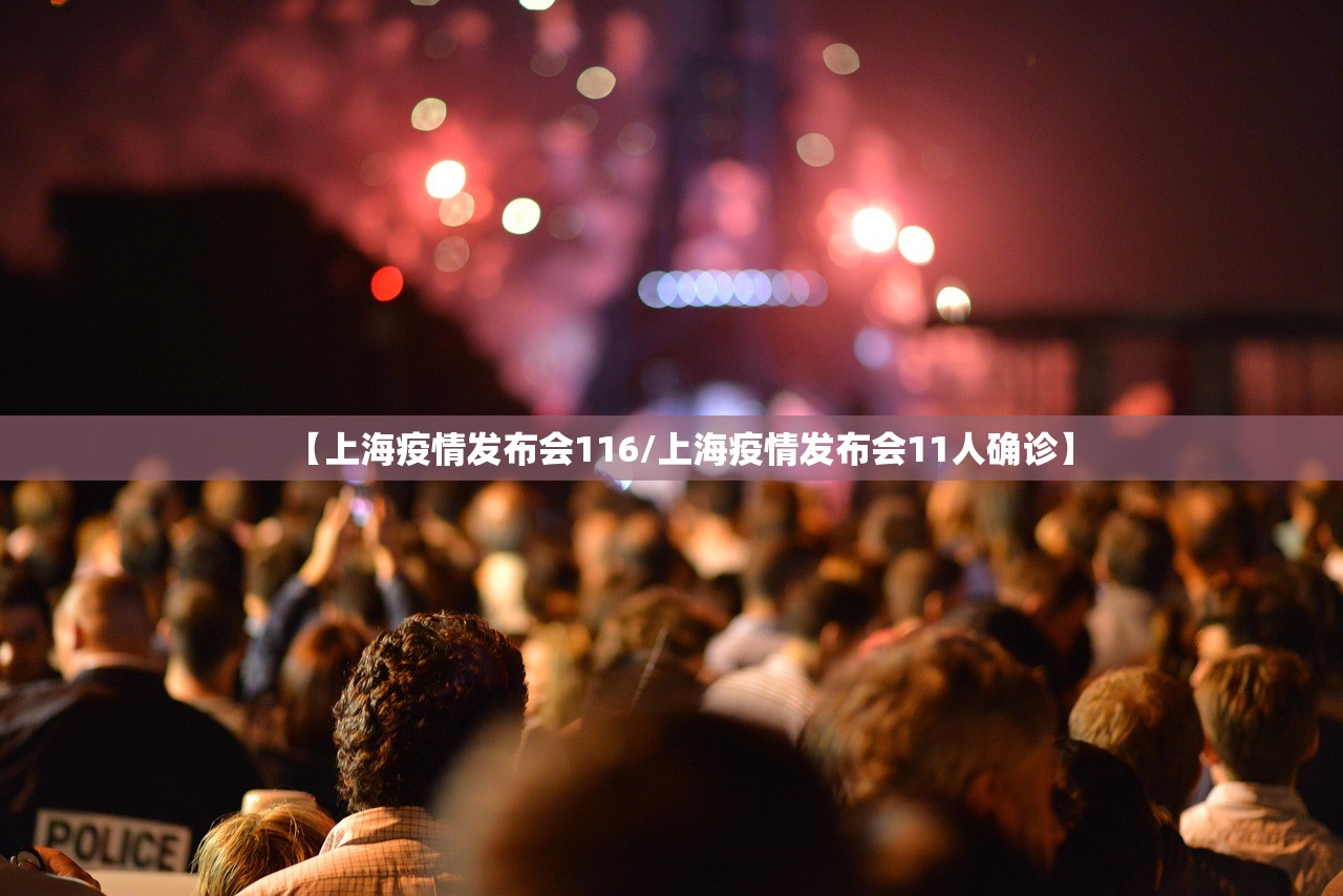 【上海疫情发布会116/上海疫情发布会11人确诊】