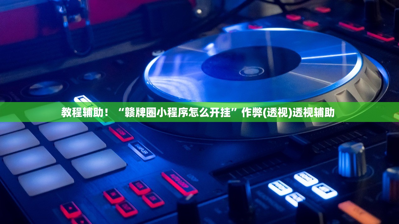 教程辅助！“赣牌圈小程序怎么开挂”作弊(透视)透视辅助 