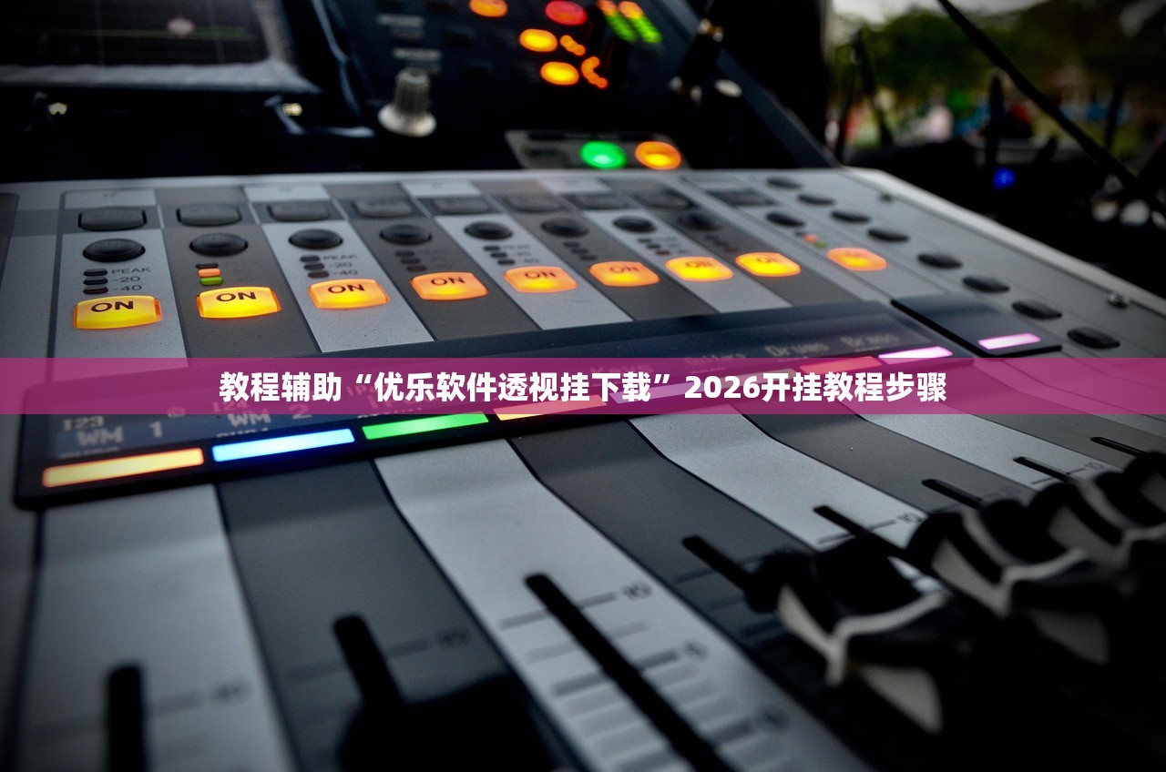 教程辅助“优乐软件透视挂下载	”2026开挂教程步骤