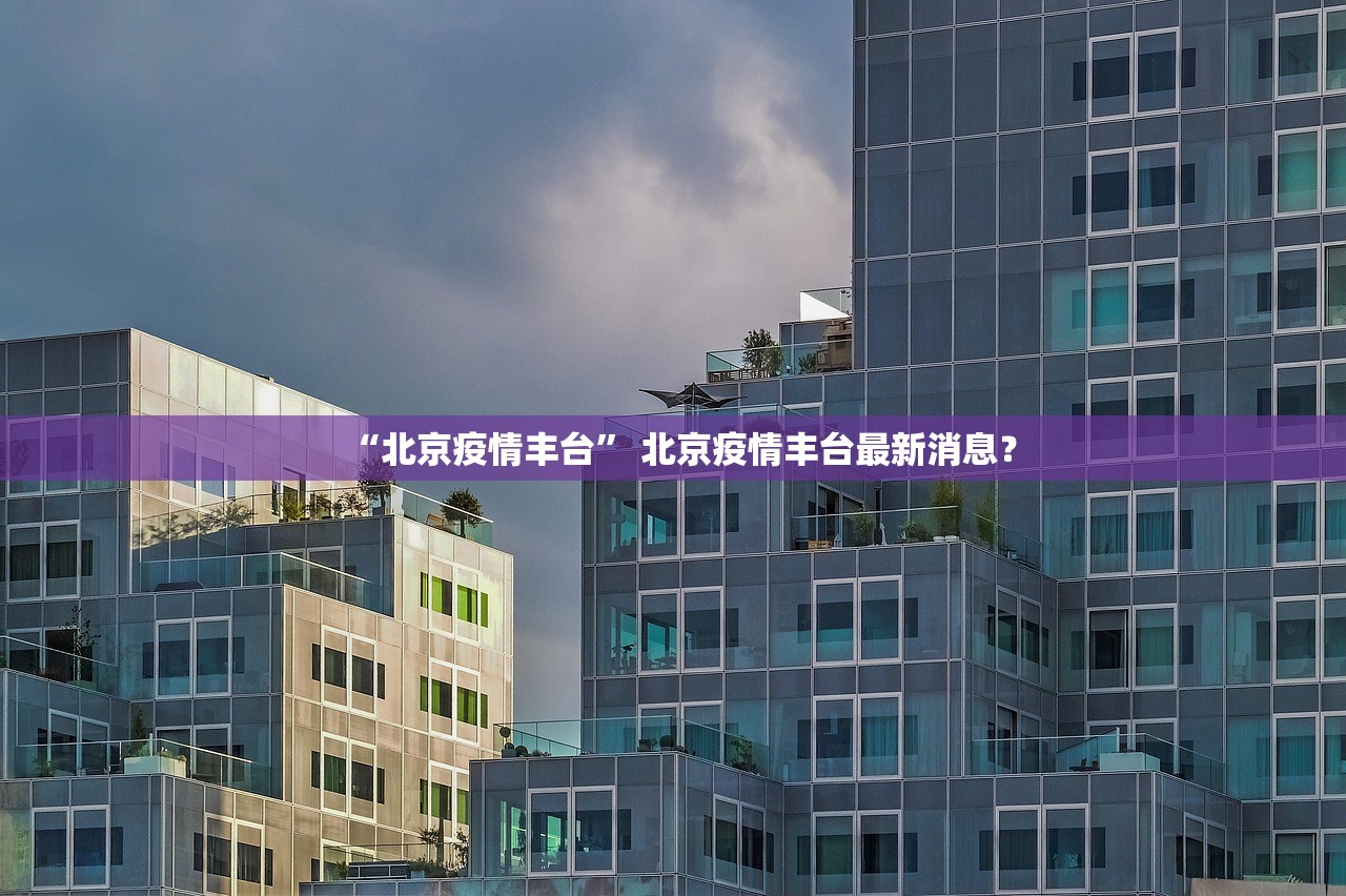 “北京疫情丰台	” 北京疫情丰台最新消息？