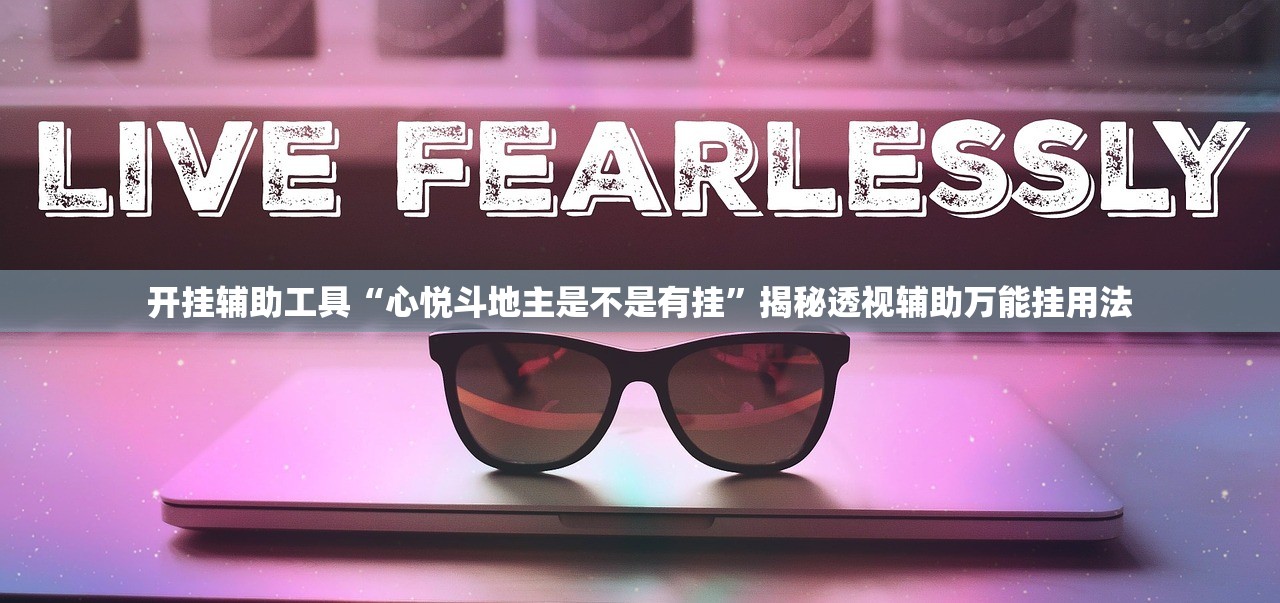 开挂辅助工具“心悦斗地主是不是有挂	”揭秘透视辅助万能挂用法