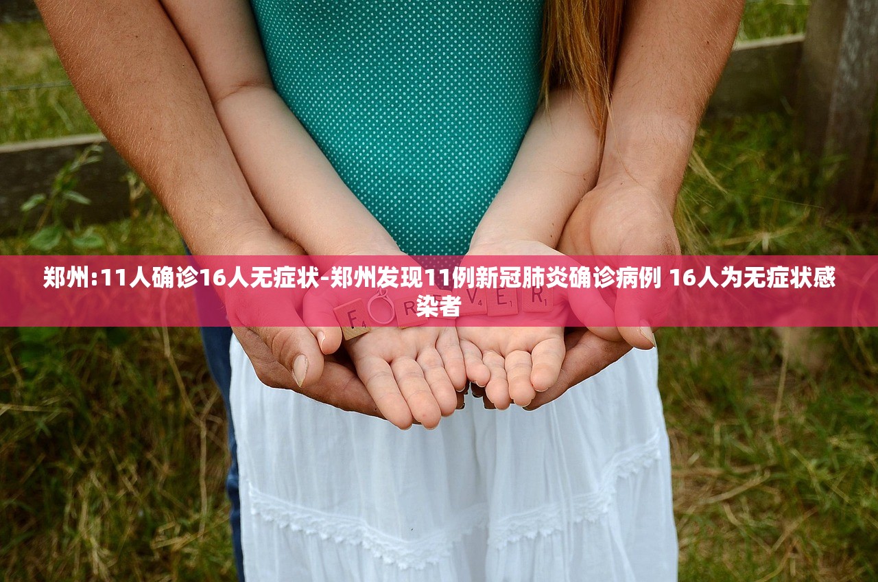 郑州:11人确诊16人无症状-郑州发现11例新冠肺炎确诊病例 16人为无症状感染者