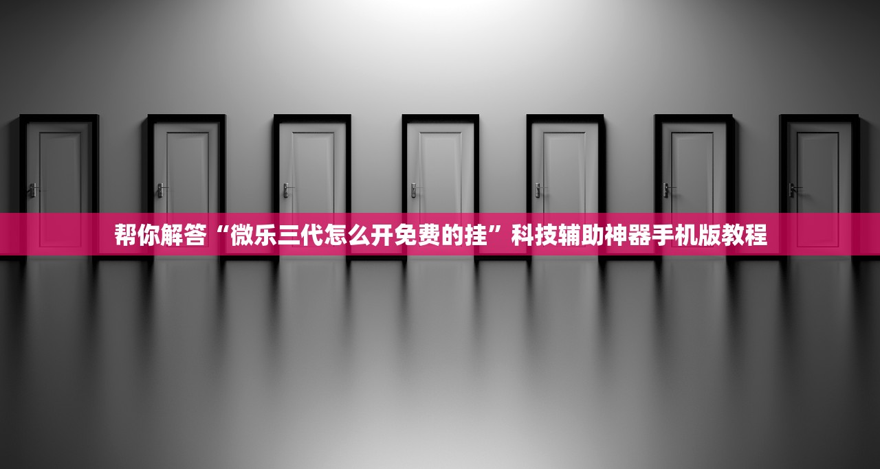 帮你解答“微乐三代怎么开免费的挂”科技辅助神器手机版教程