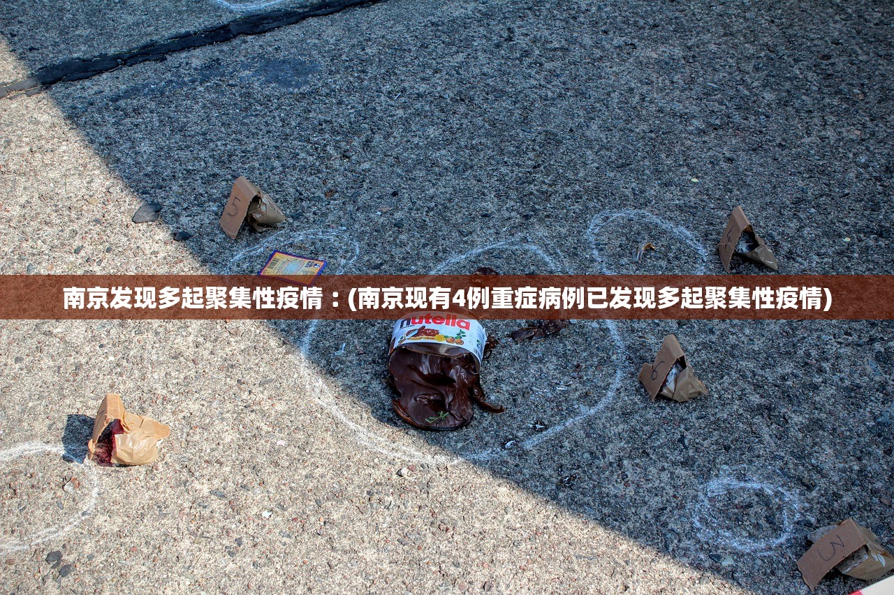 南京发现多起聚集性疫情︰(南京现有4例重症病例已发现多起聚集性疫情)