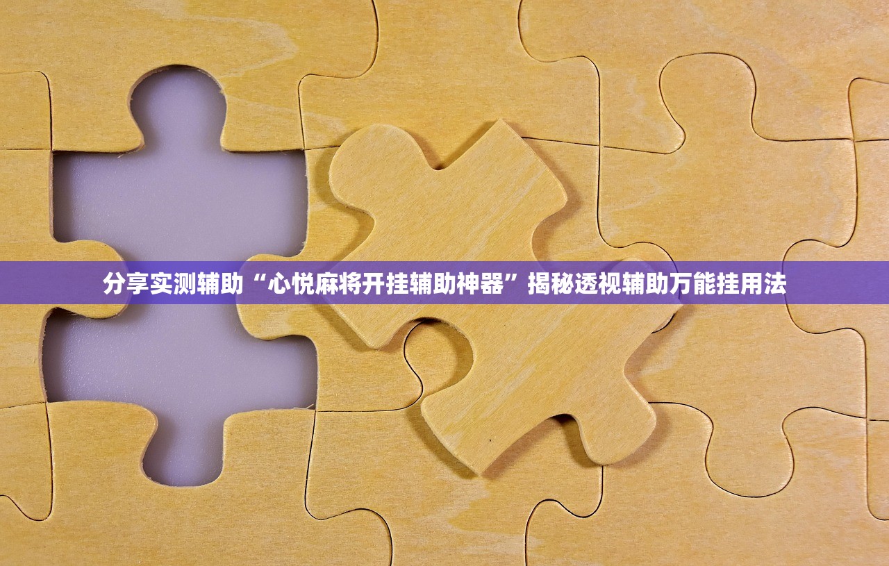 分享实测辅助“心悦麻将开挂辅助神器	”揭秘透视辅助万能挂用法