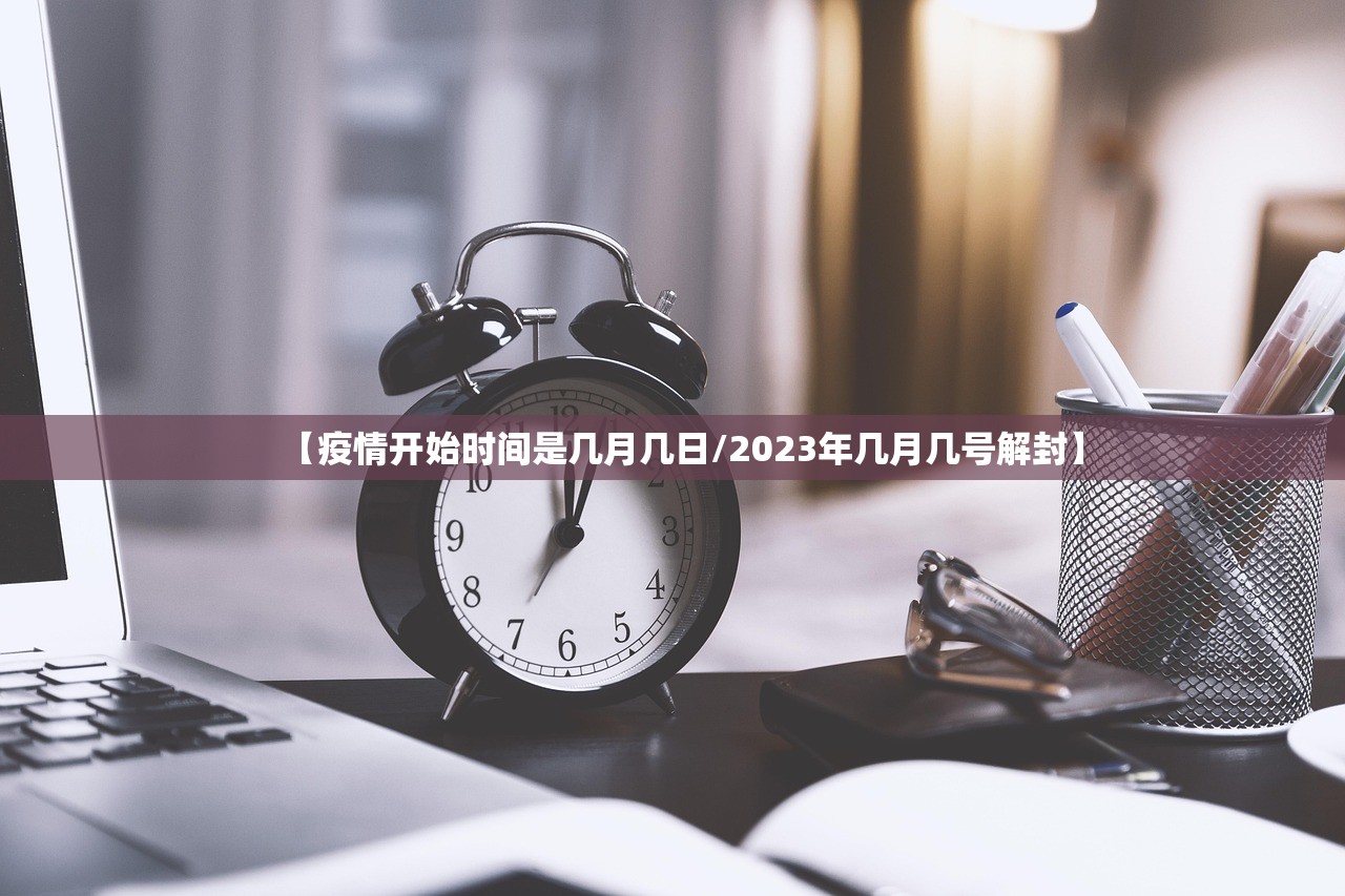 【疫情开始时间是几月几日/2023年几月几号解封】