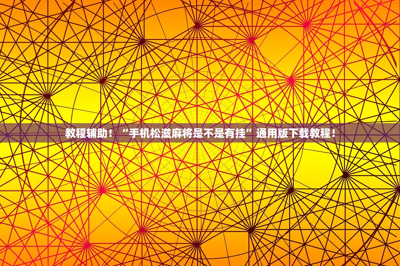 教程辅助！“手机松滋麻将是不是有挂”通用版下载教程！