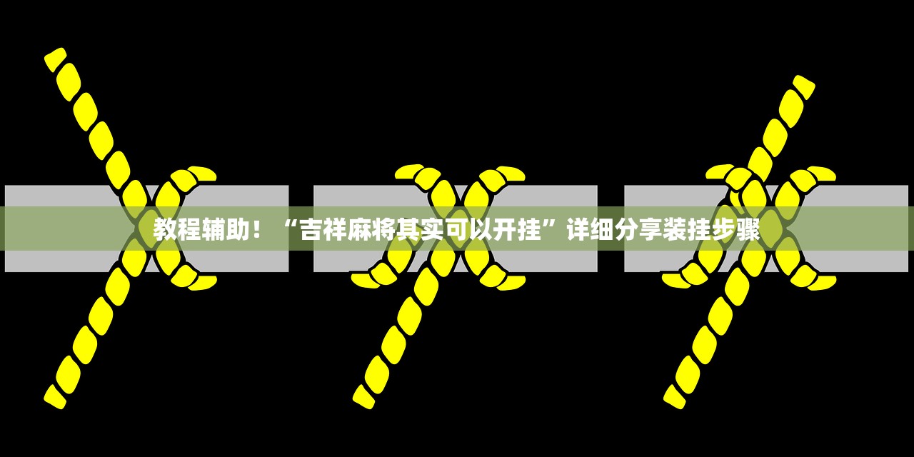 教程辅助！“吉祥麻将其实可以开挂”详细分享装挂步骤