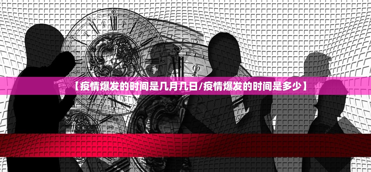 【疫情爆发的时间是几月几日/疫情爆发的时间是多少】