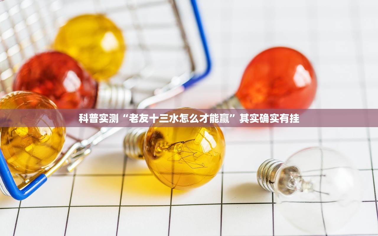 科普实测“老友十三水怎么才能赢	”其实确实有挂