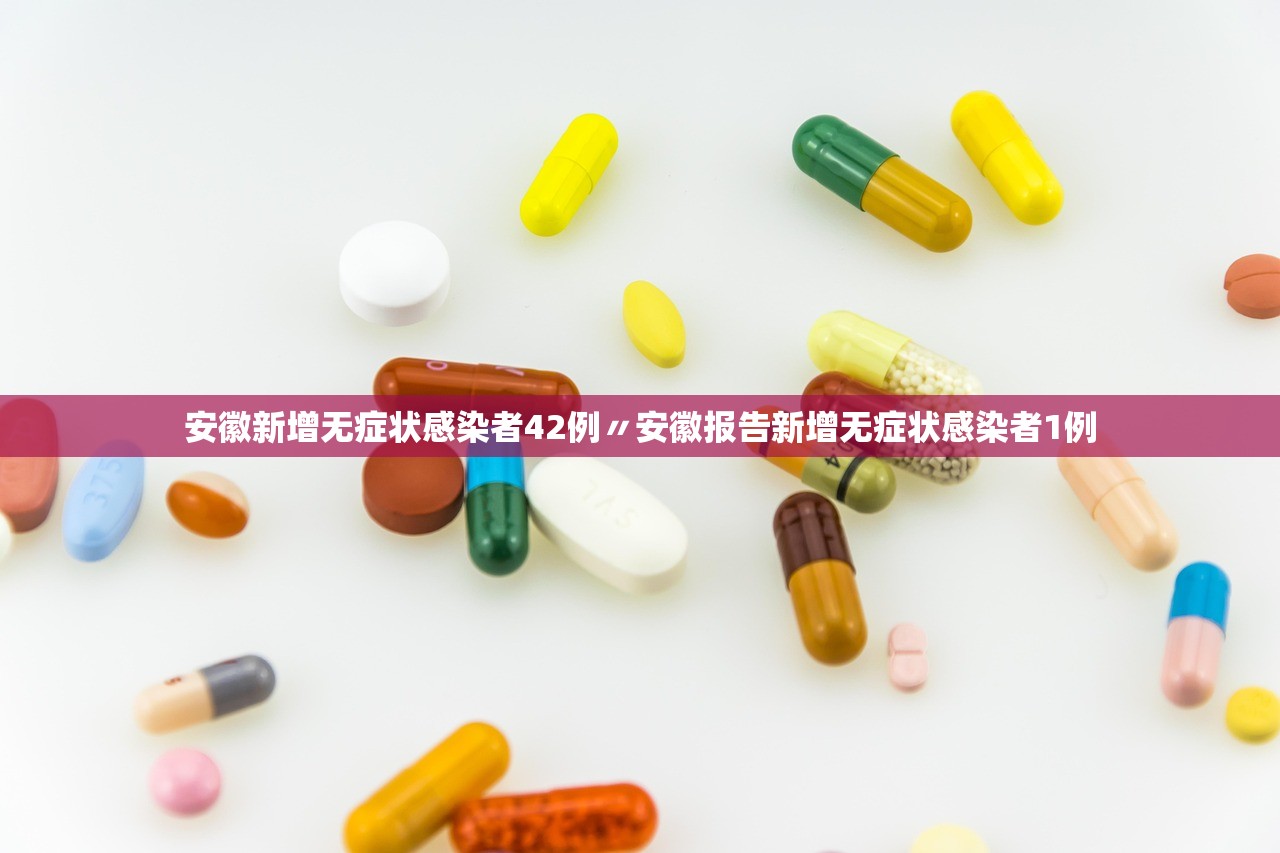 安徽新增无症状感染者42例〃安徽报告新增无症状感染者1例