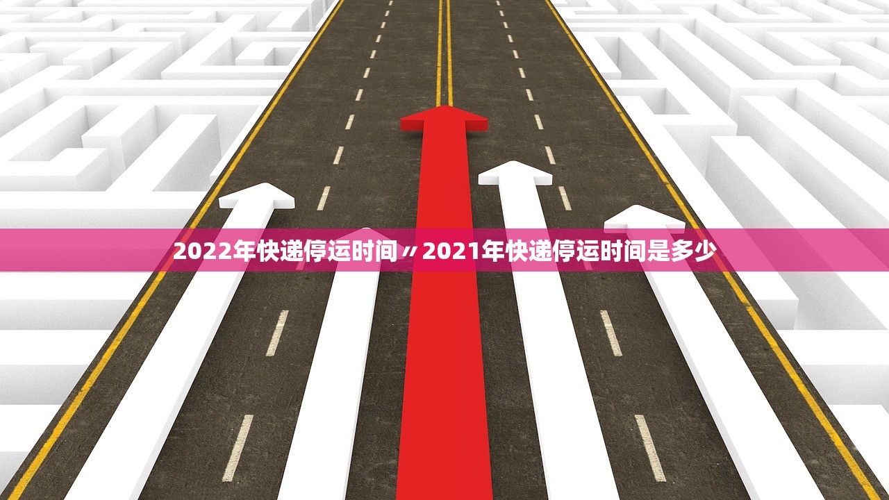 2022年快递停运时间〃2021年快递停运时间是多少