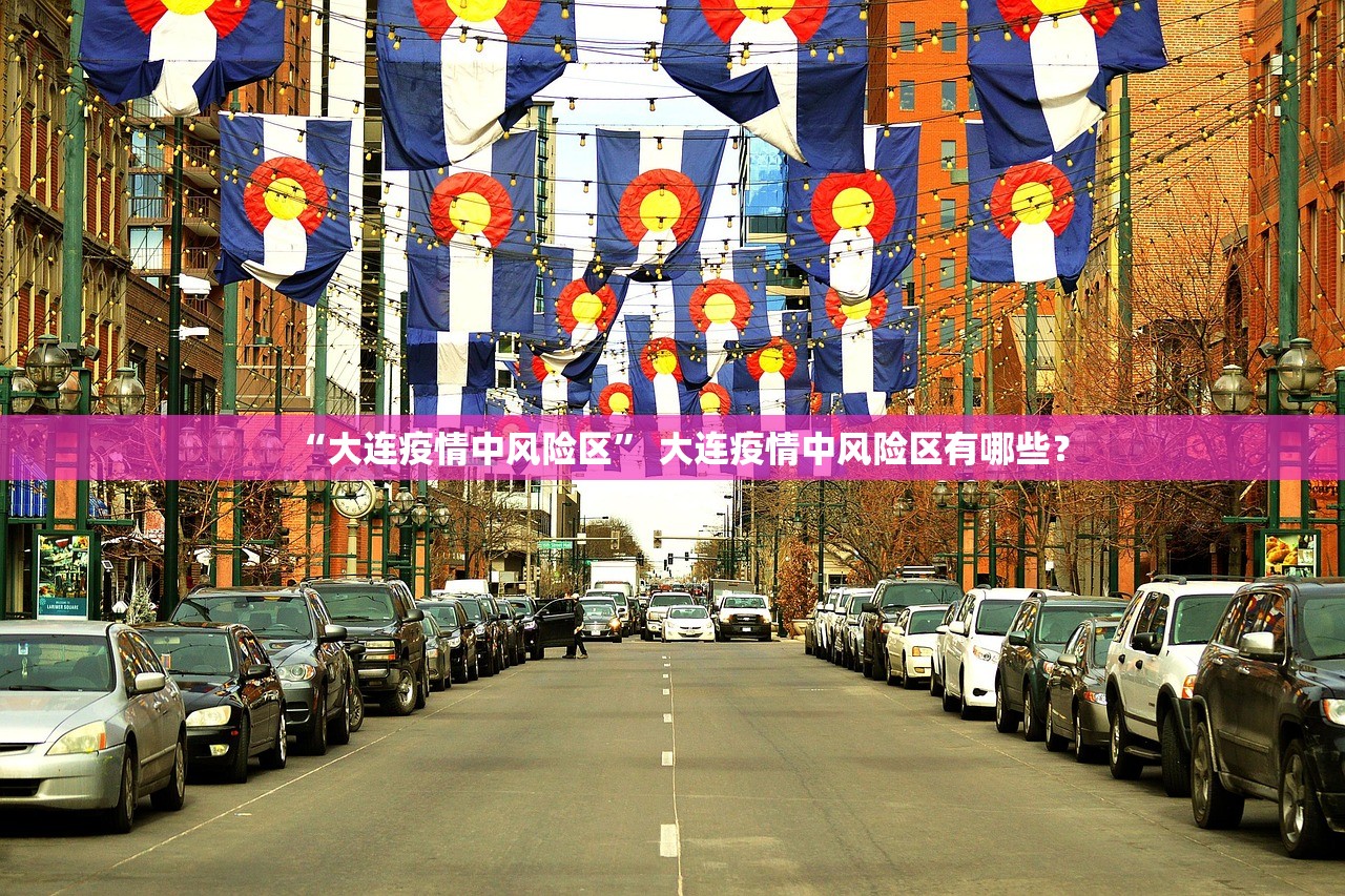 “大连疫情中风险区	” 大连疫情中风险区有哪些？