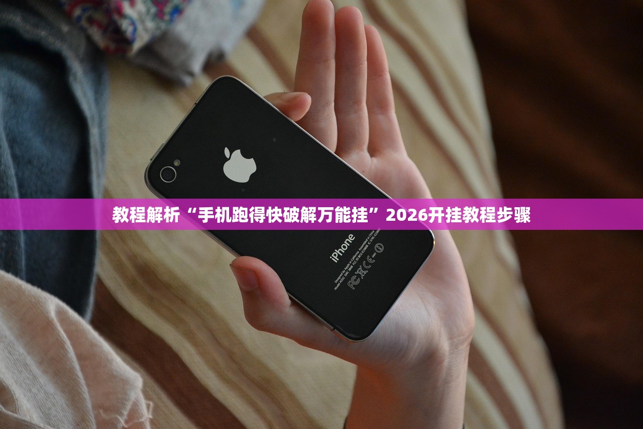 教程解析“手机跑得快破解万能挂	”2026开挂教程步骤