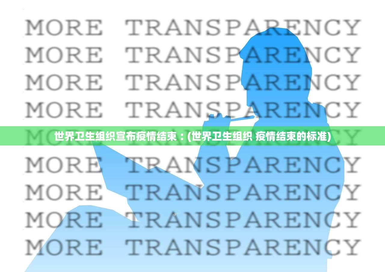 世界卫生组织宣布疫情结束︰(世界卫生组织 疫情结束的标准) 世界卫生组织宣布疫情结束︰(世界卫生组织 疫情结束的标准)