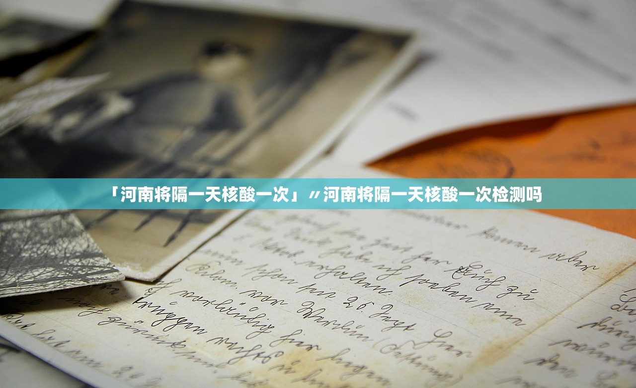 「河南将隔一天核酸一次」〃河南将隔一天核酸一次检测吗