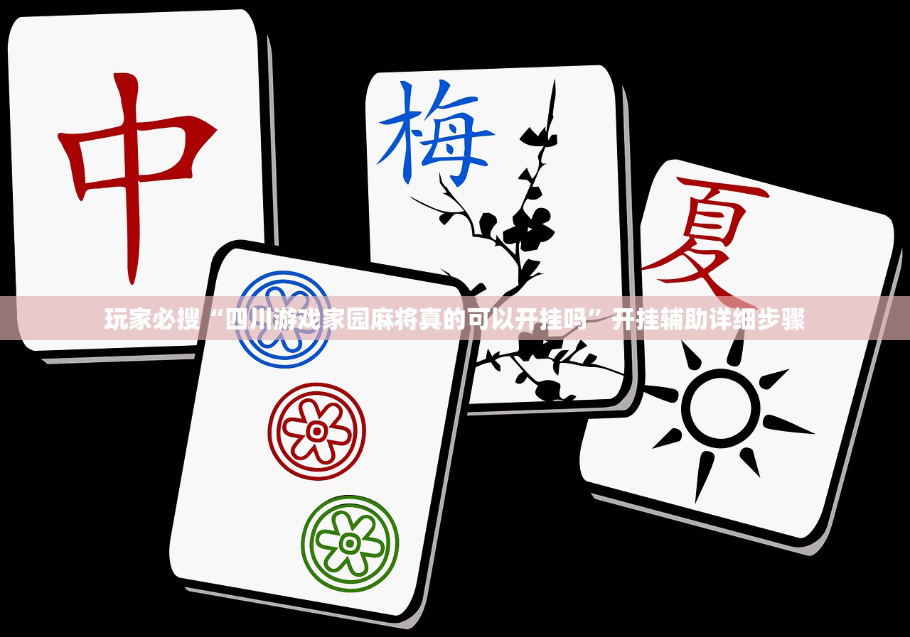 玩家必搜“四川游戏家园麻将真的可以开挂吗”开挂辅助详细步骤