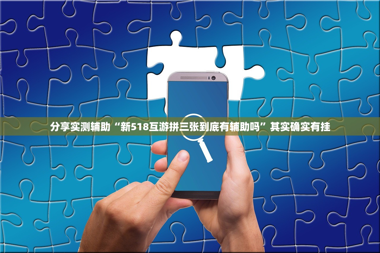 分享实测辅助“新518互游拼三张到底有辅助吗”其实确实有挂