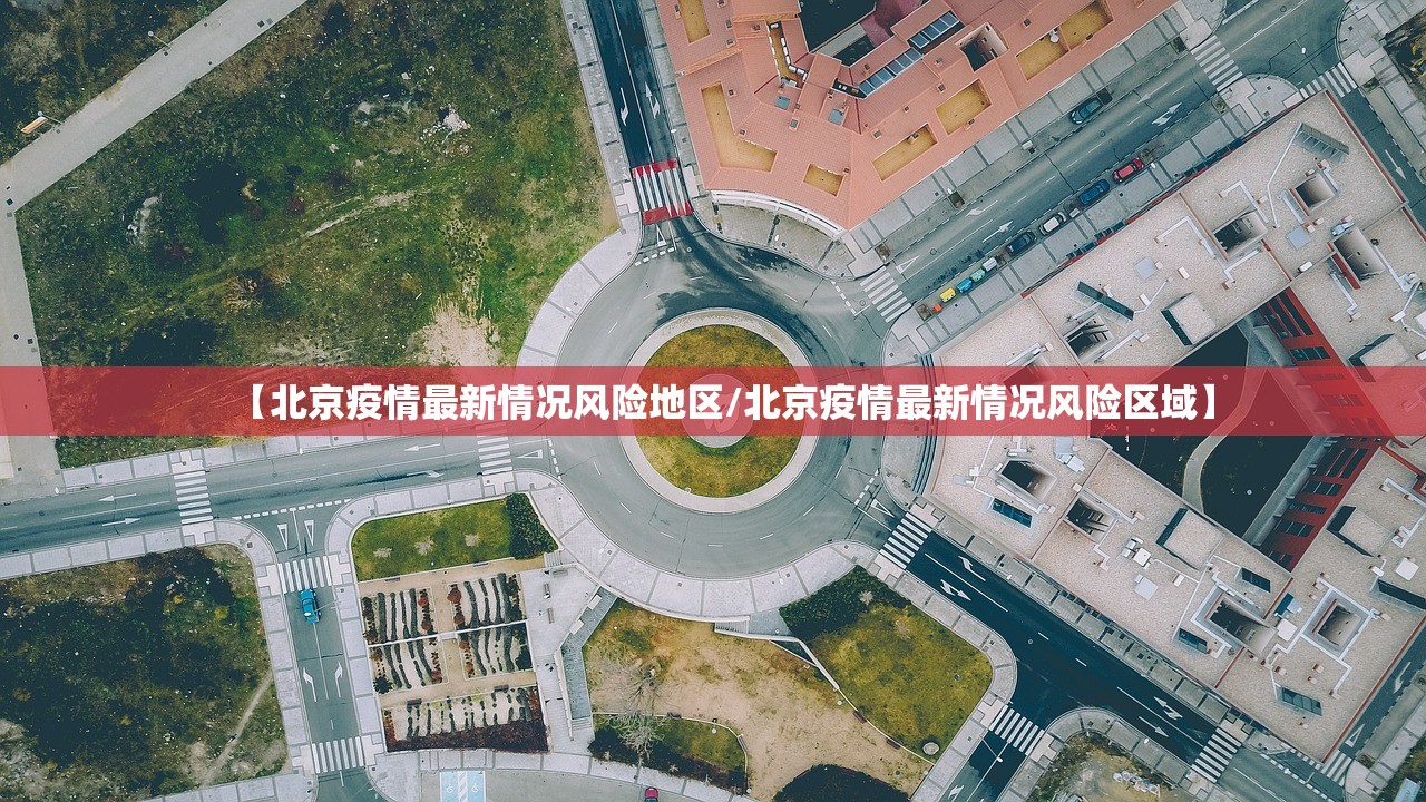 【北京疫情最新情况风险地区/北京疫情最新情况风险区域】