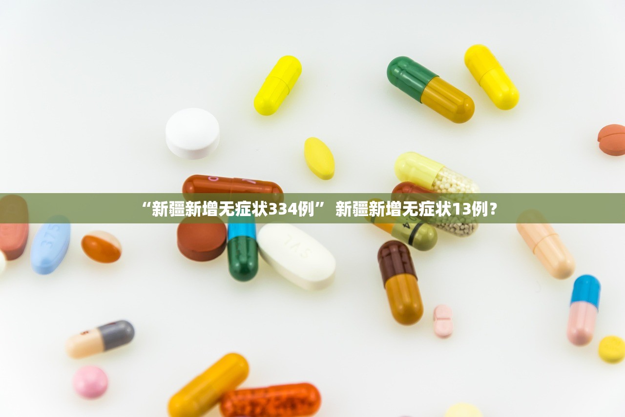 “新疆新增无症状334例” 新疆新增无症状13例？