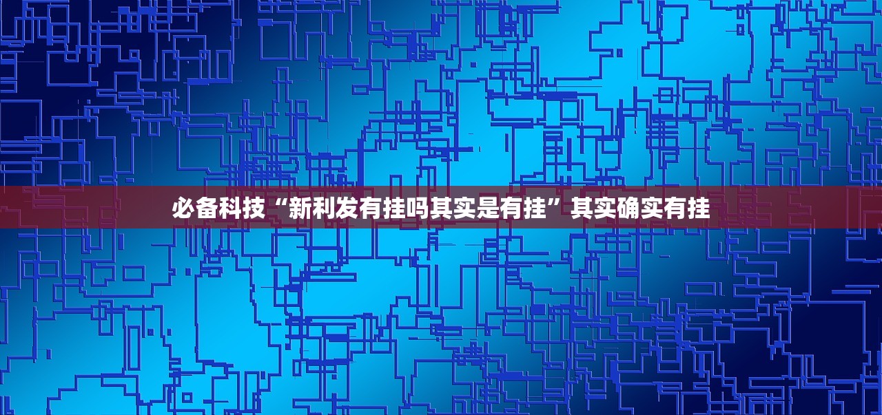 必备科技“新利发有挂吗其实是有挂”其实确实有挂