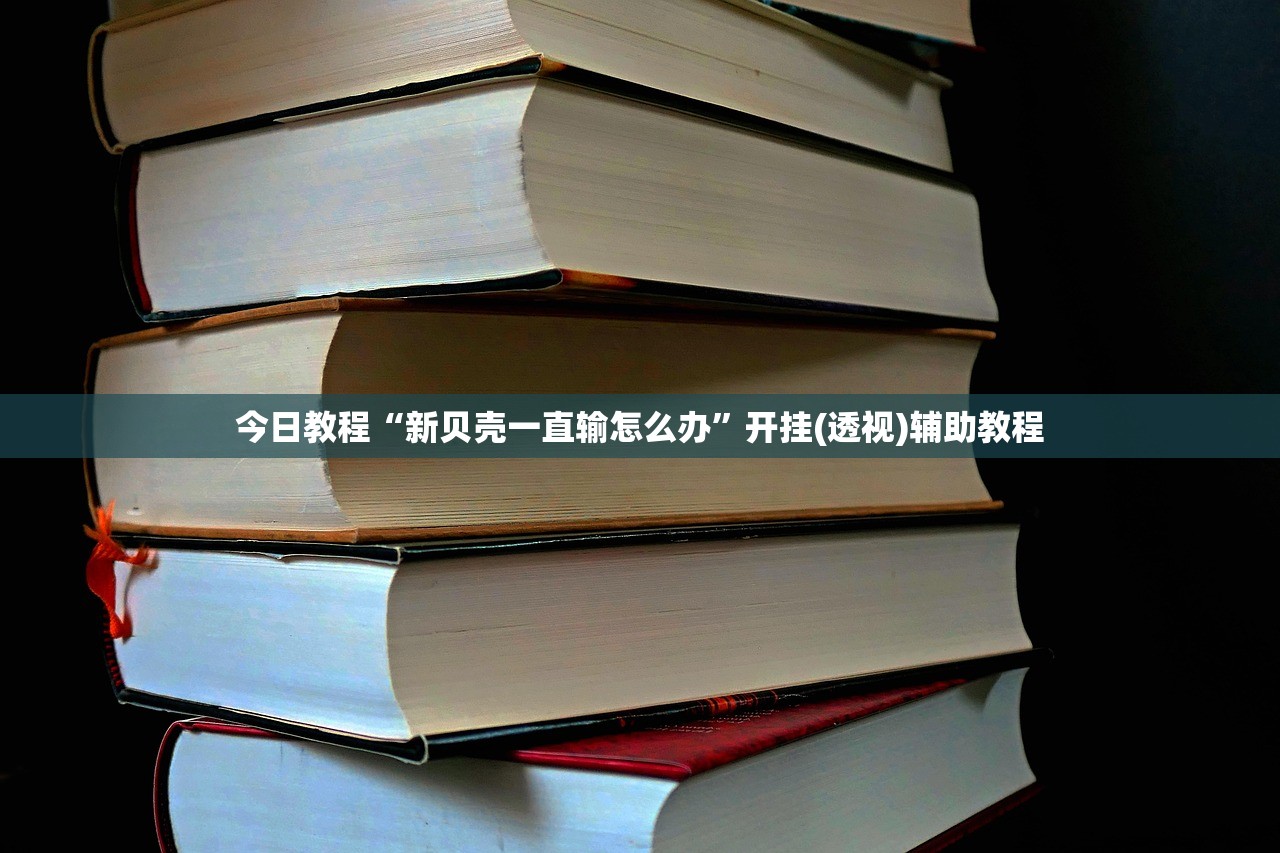 今日教程“新贝壳一直输怎么办”开挂(透视)辅助教程