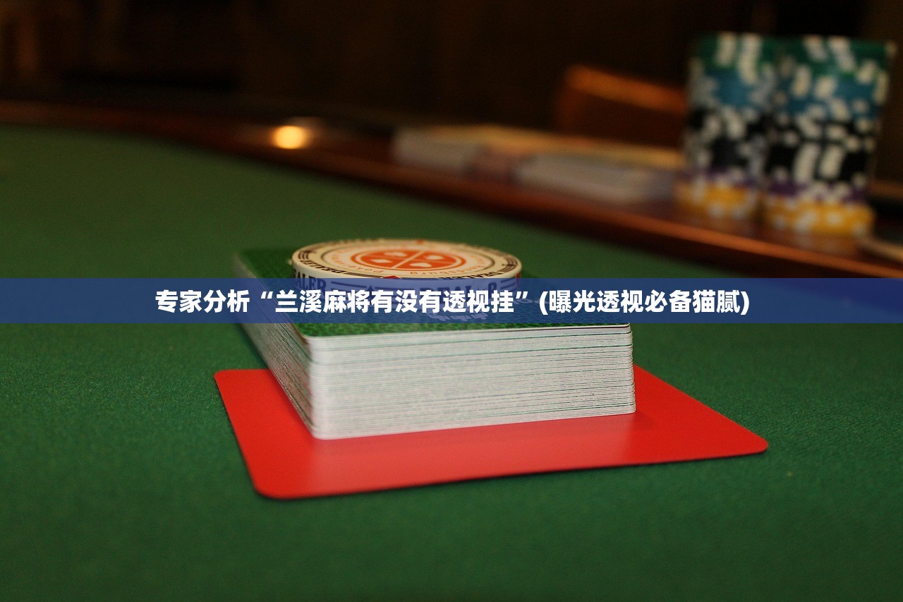 专家分析“兰溪麻将有没有透视挂”(曝光透视必备猫腻)