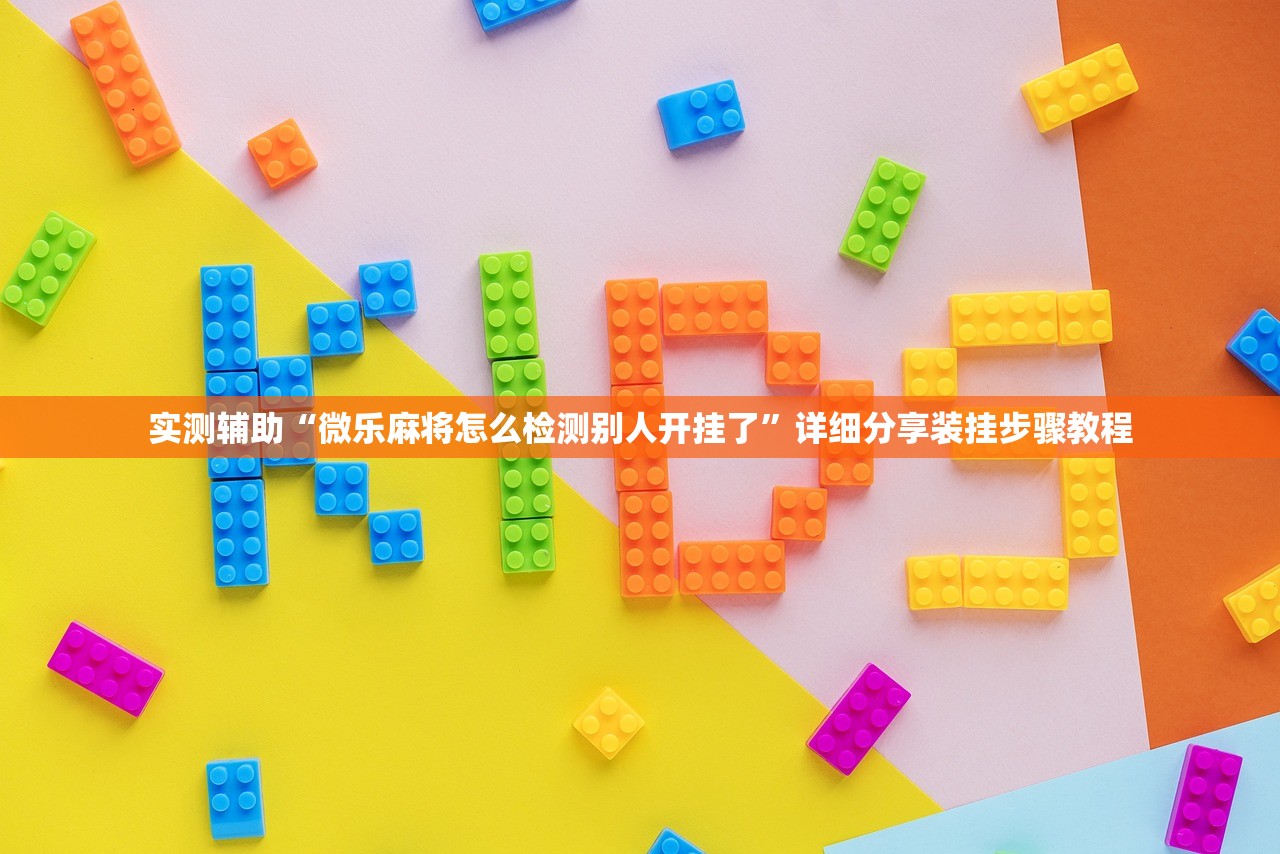 实测辅助“微乐麻将怎么检测别人开挂了	”详细分享装挂步骤教程