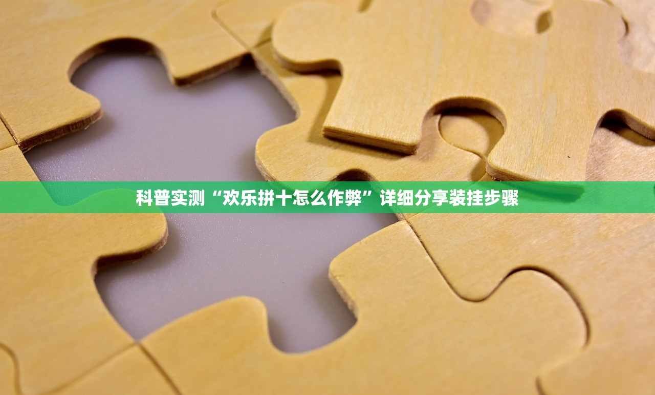 科普实测“欢乐拼十怎么作弊”详细分享装挂步骤