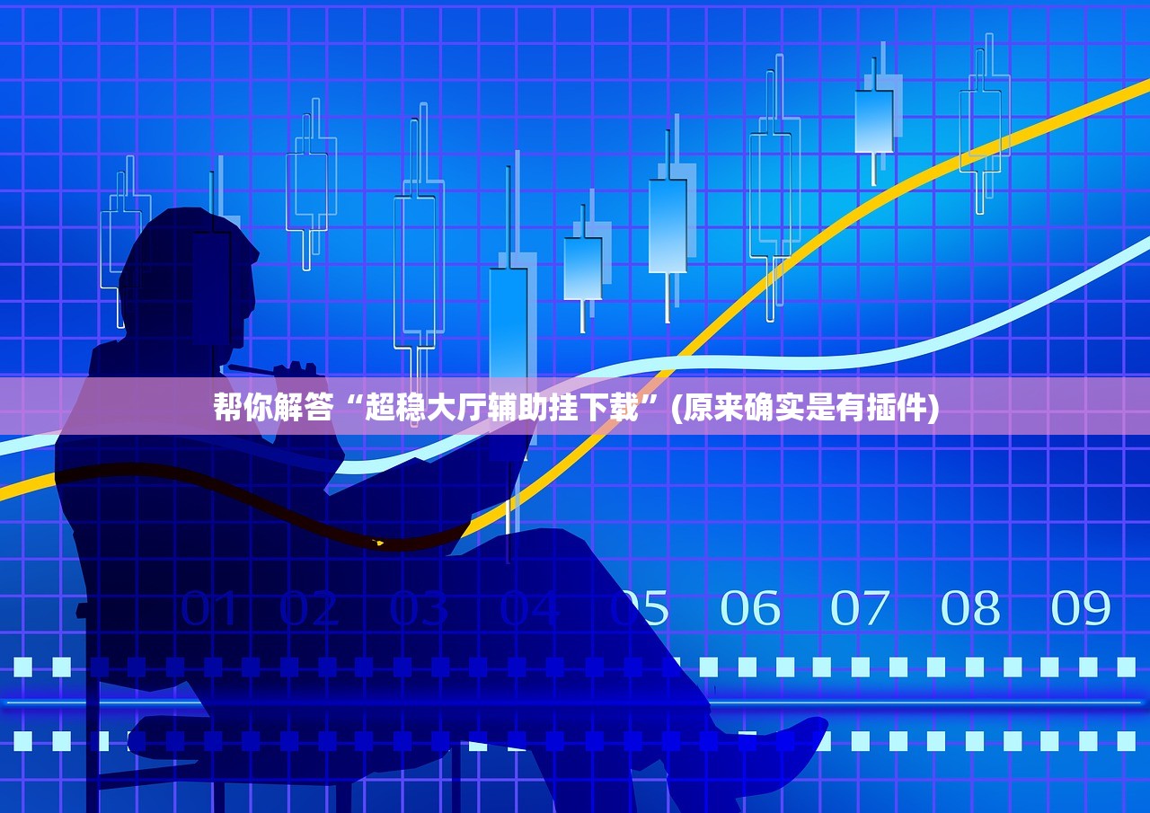 帮你解答“超稳大厅辅助挂下载”(原来确实是有插件)