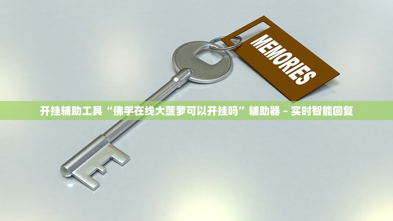 开挂辅助工具“佛手在线大菠萝可以开挂吗”辅助器 – 实时智能回复