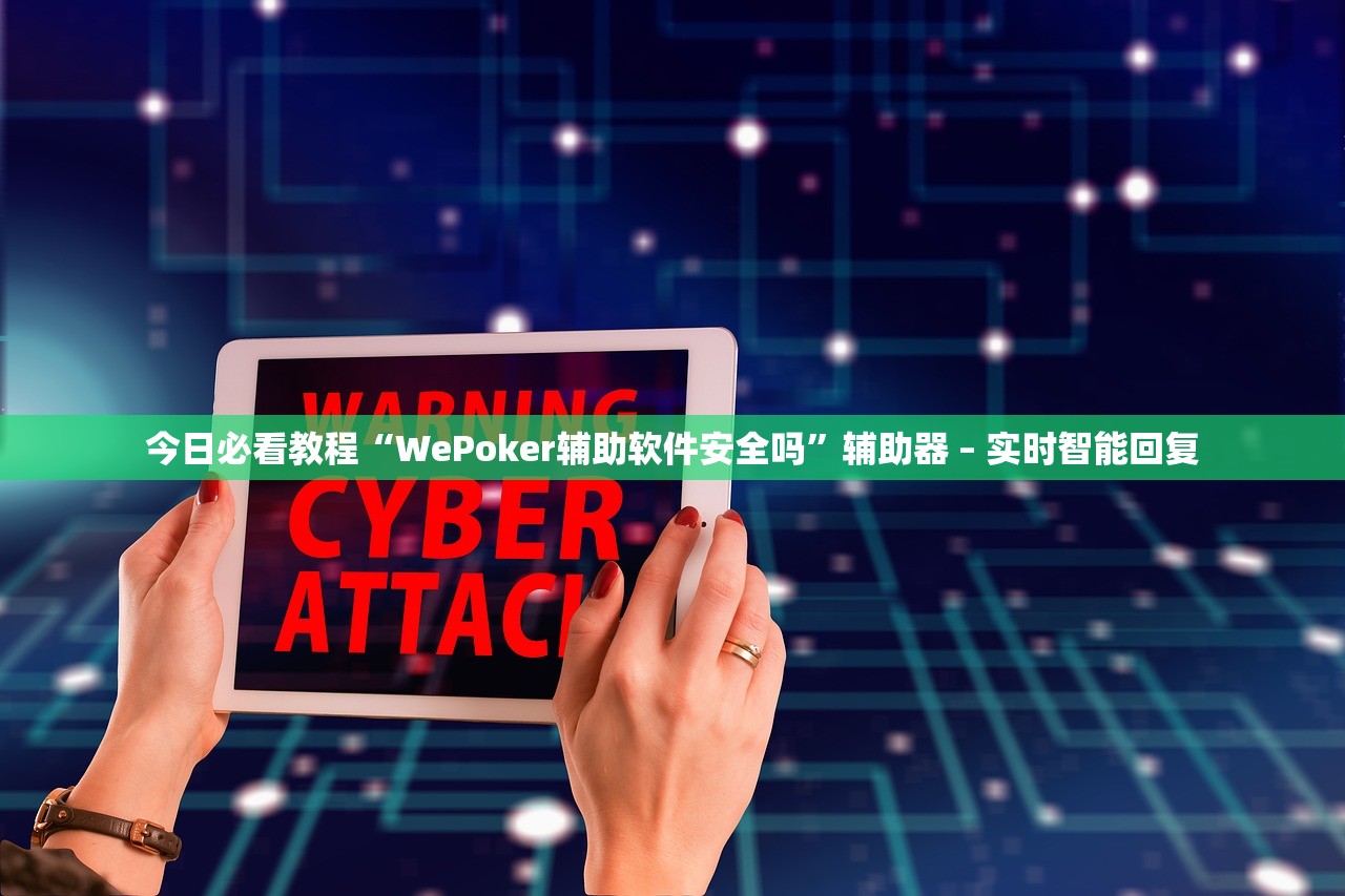 今日必看教程“WePoker辅助软件安全吗”辅助器 – 实时智能回复