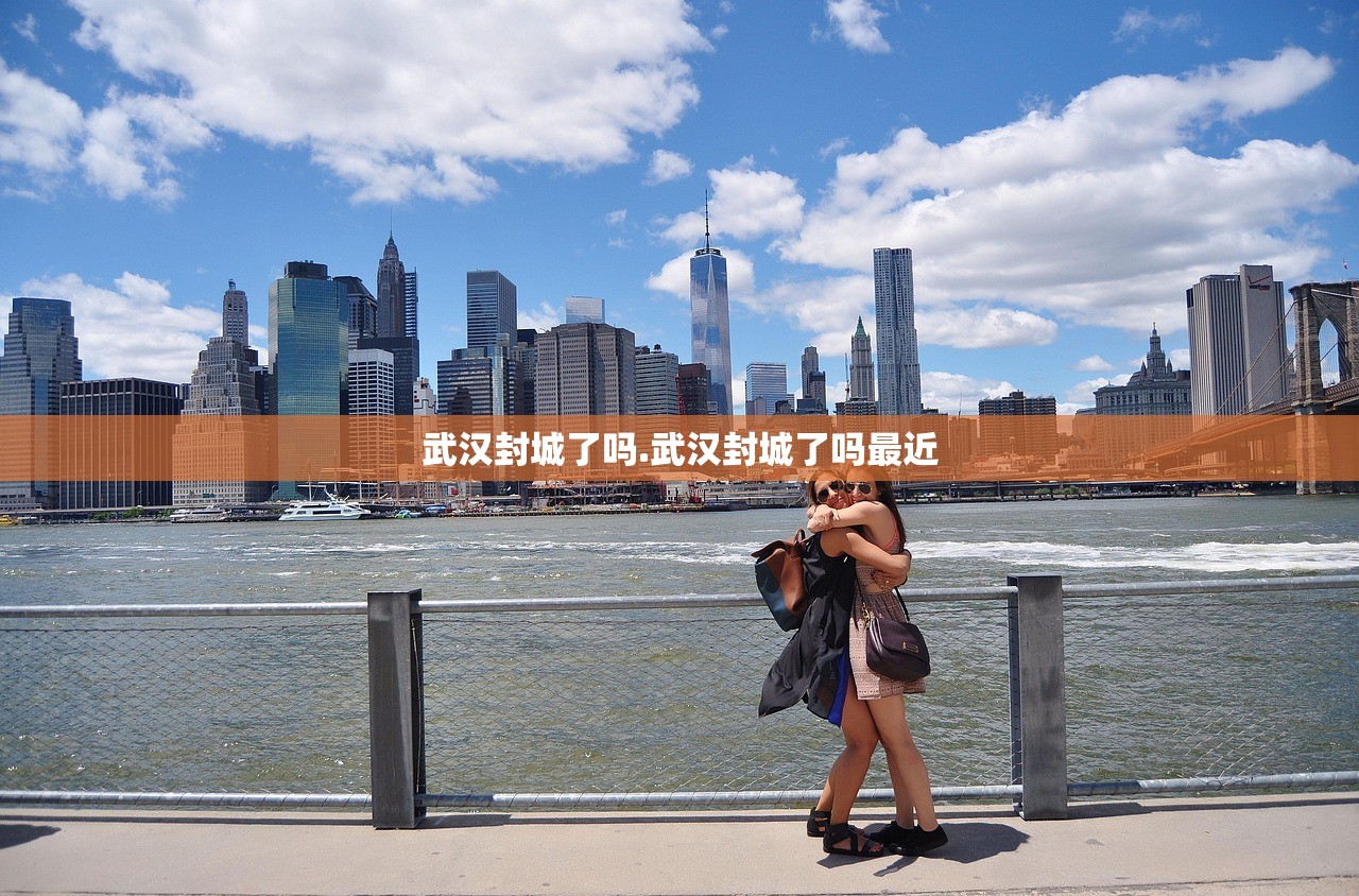 武汉封城了吗.武汉封城了吗最近
