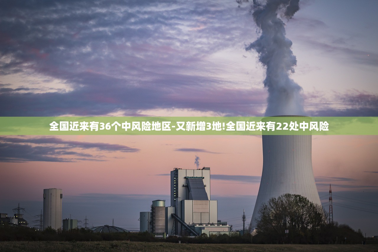 全国近来有36个中风险地区-又新增3地!全国近来有22处中风险 全国近来有36个中风险地区-又新增3地!全国近来有22处中风险