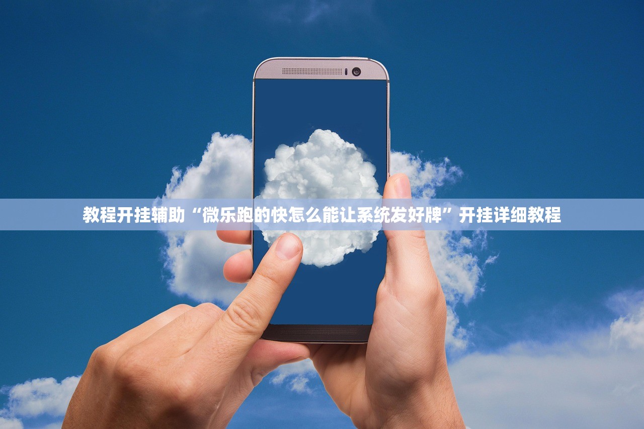 教程开挂辅助“微乐跑的快怎么能让系统发好牌”开挂详细教程
