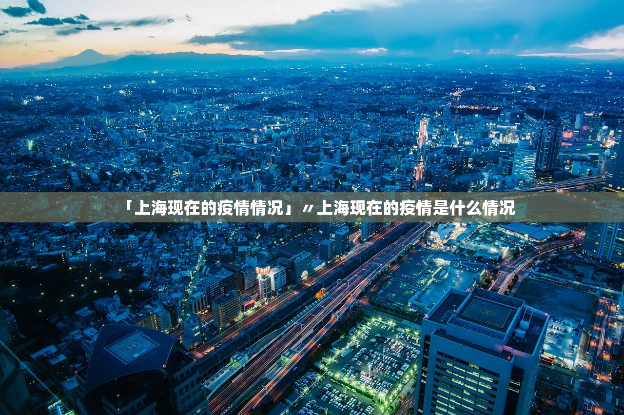 「上海现在的疫情情况」〃上海现在的疫情是什么情况