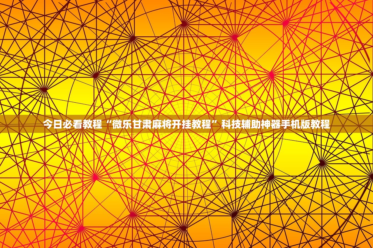 今日必看教程“微乐甘肃麻将开挂教程	”科技辅助神器手机版教程