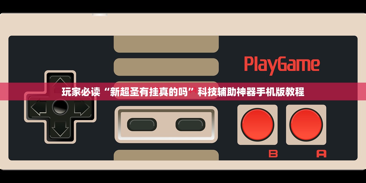 玩家必读“新超圣有挂真的吗”科技辅助神器手机版教程