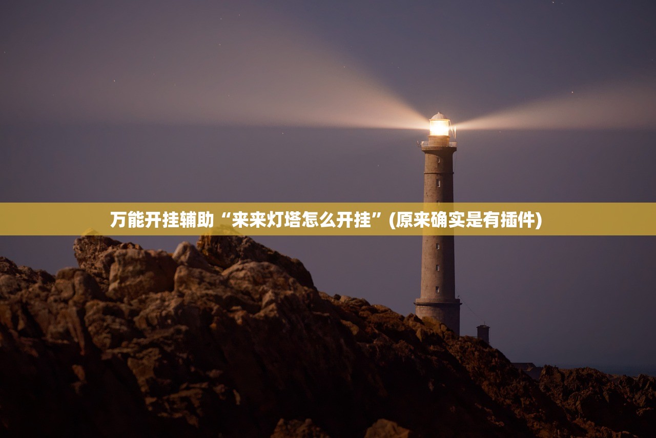 万能开挂辅助“来来灯塔怎么开挂”(原来确实是有插件) 