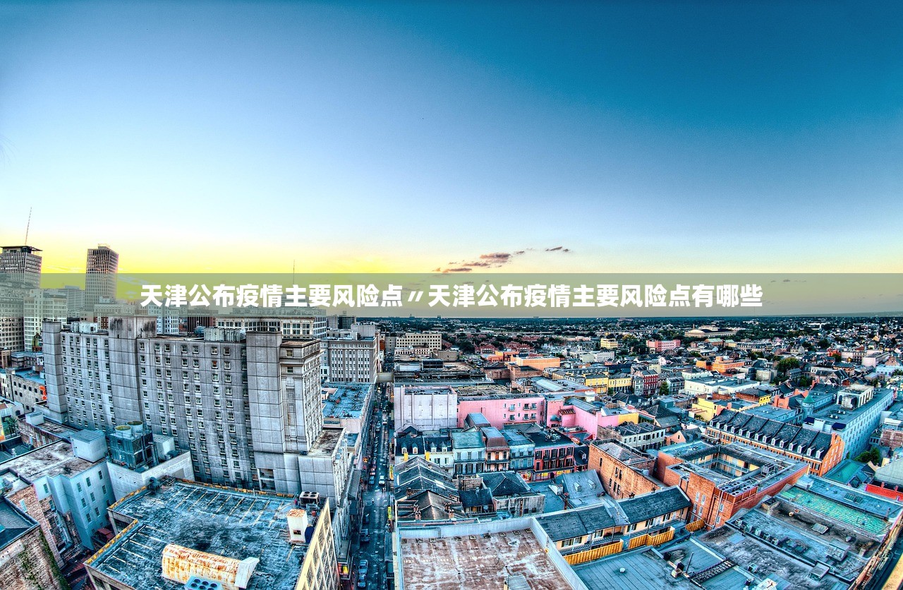 天津公布疫情主要风险点〃天津公布疫情主要风险点有哪些