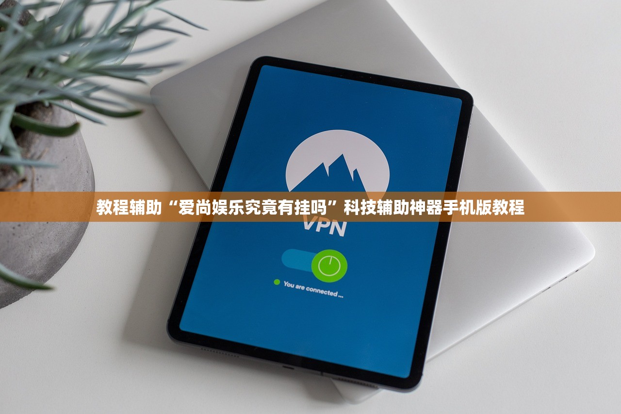 教程辅助“爱尚娱乐究竟有挂吗	”科技辅助神器手机版教程