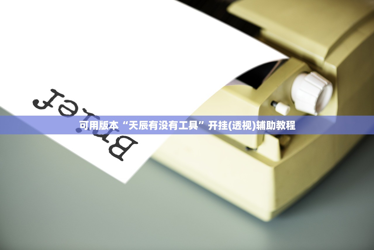 可用版本“天辰有没有工具”开挂(透视)辅助教程