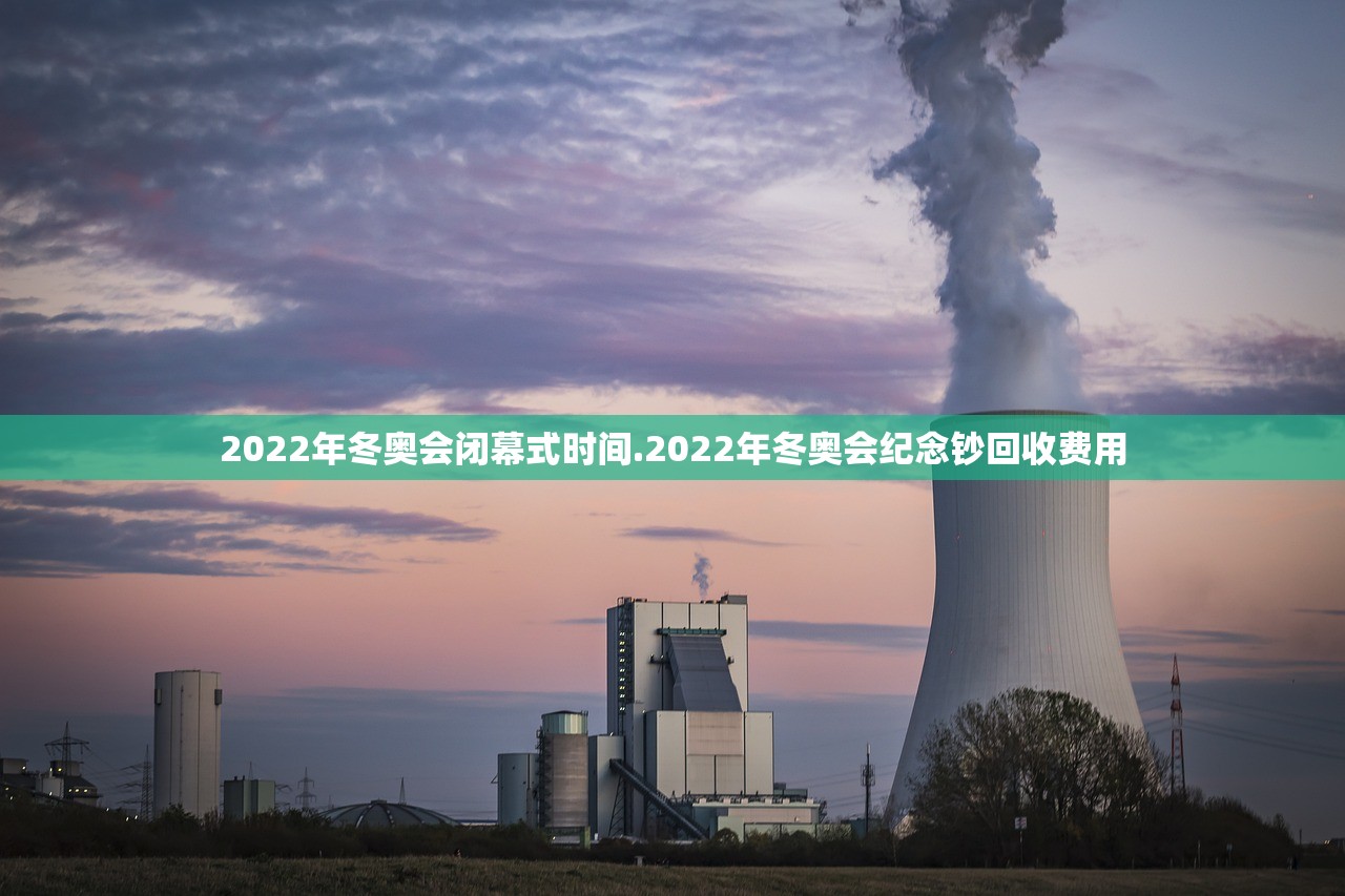 2022年冬奥会闭幕式时间.2022年冬奥会纪念钞回收费用