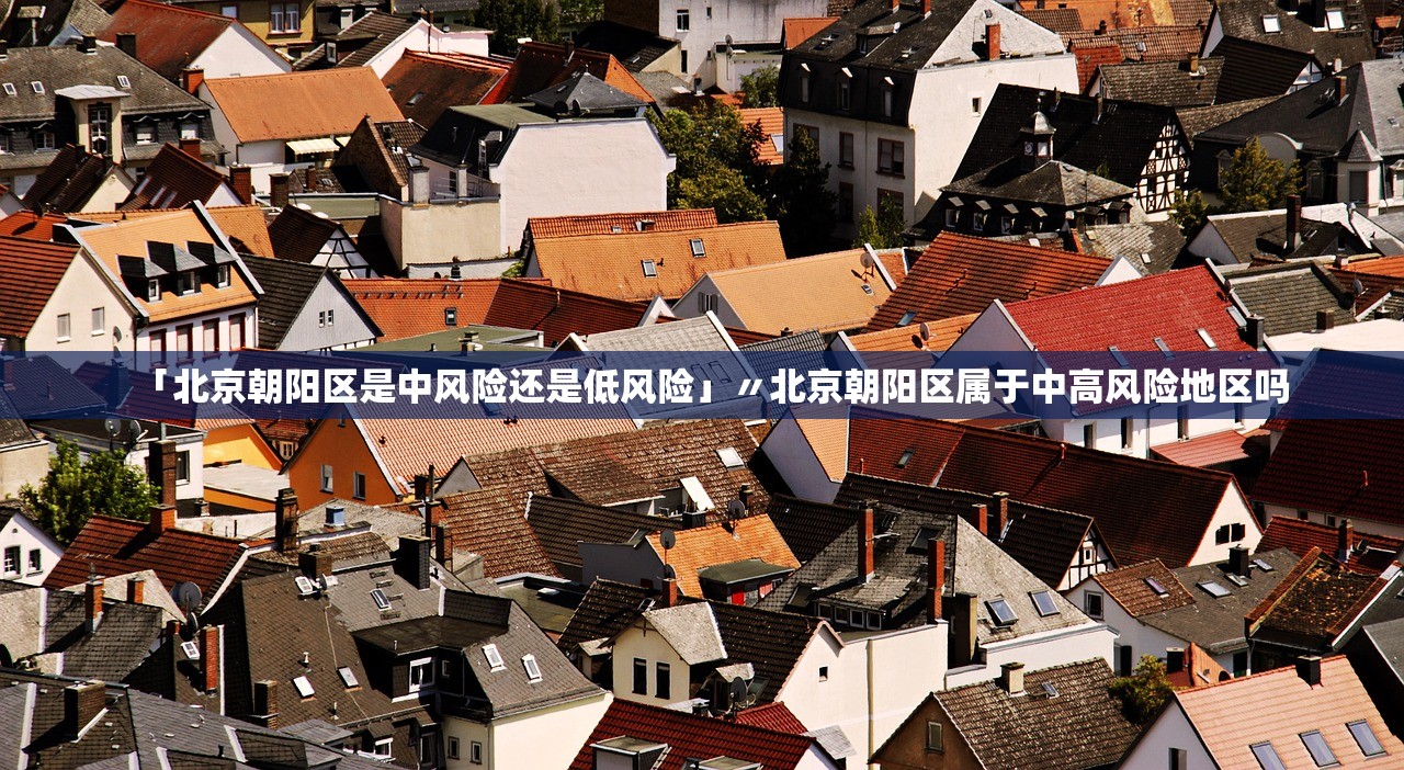 「北京朝阳区是中风险还是低风险」〃北京朝阳区属于中高风险地区吗