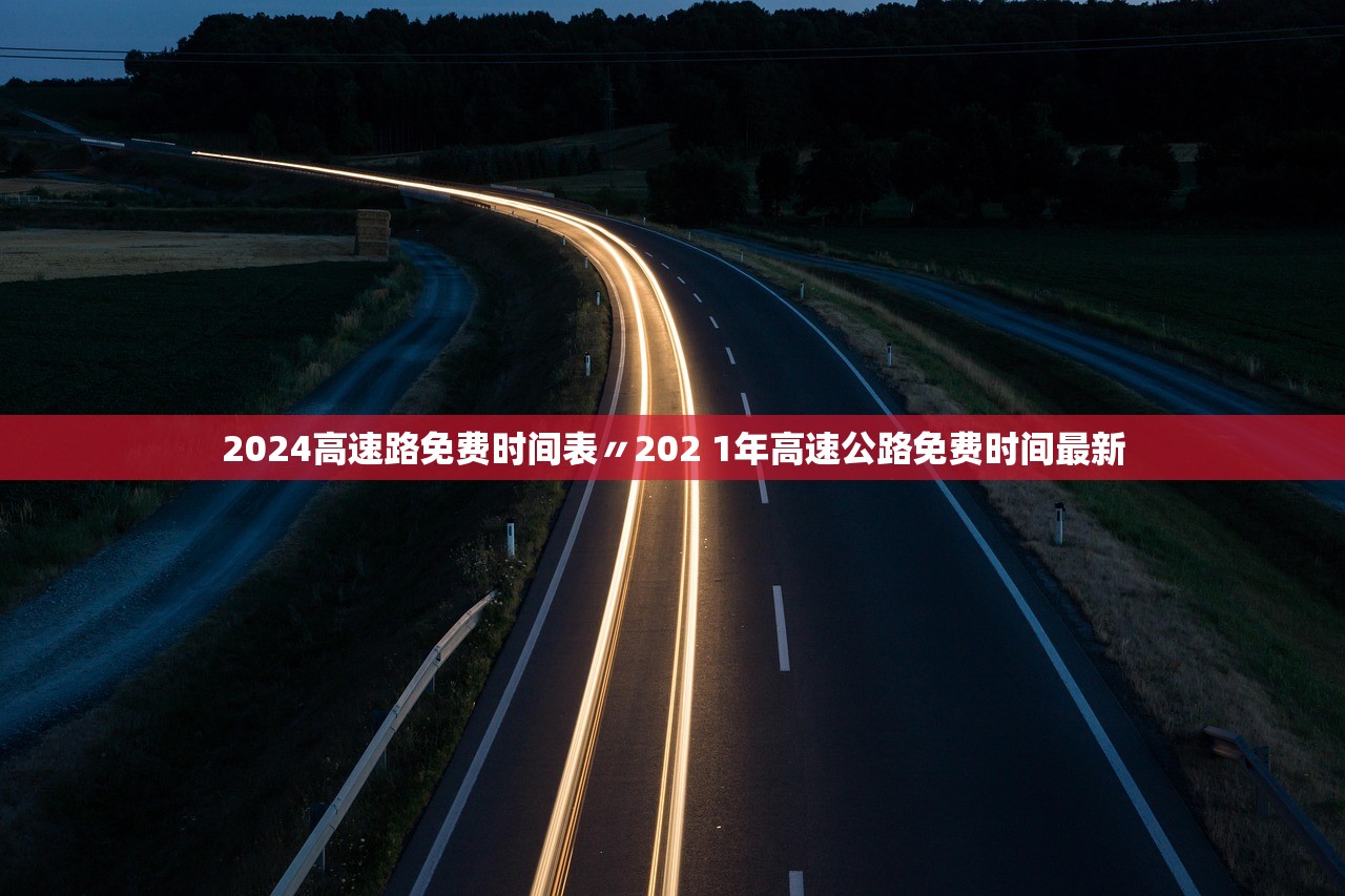 2024高速路免费时间表〃202 1年高速公路免费时间最新