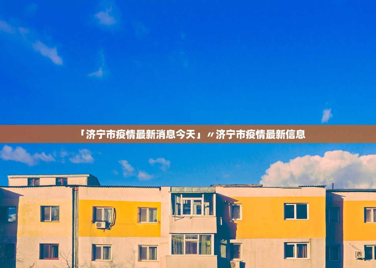 「济宁市疫情最新消息今天」〃济宁市疫情最新信息