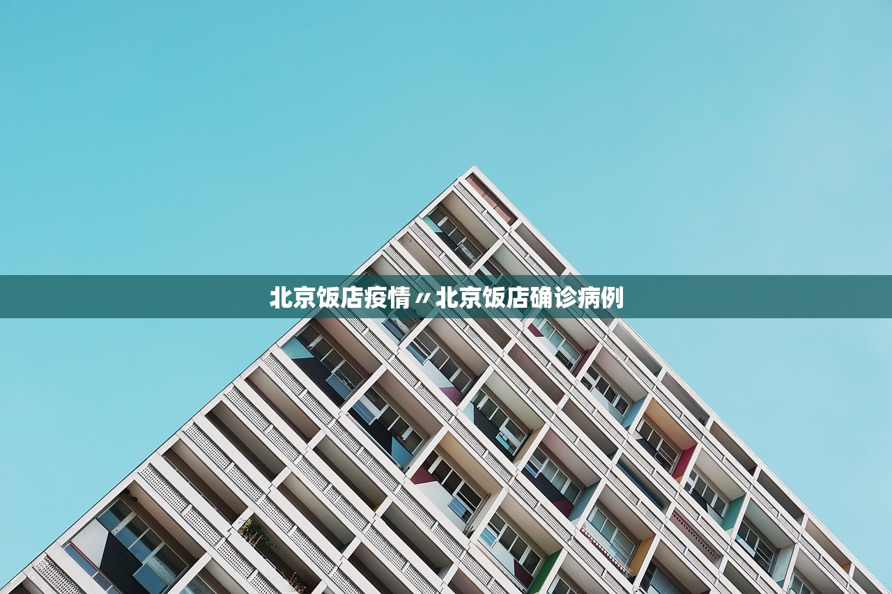 北京饭店疫情〃北京饭店确诊病例